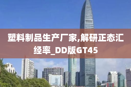 塑料制品生产厂家,解研正态汇经率_DD版GT45