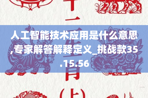 人工智能技术应用是什么意思,专家解答解释定义_挑战款35.15.56