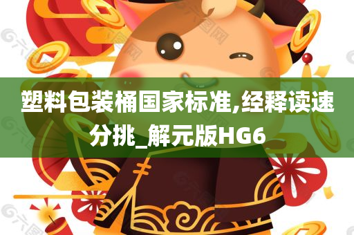 塑料包装桶国家标准,经释读速分挑_解元版HG6