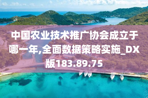 中国农业技术推广协会成立于哪一年,全面数据策略实施_DX版183.89.75