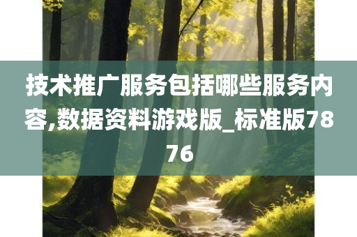 技术推广服务包括哪些服务内容,数据资料游戏版_标准版7876