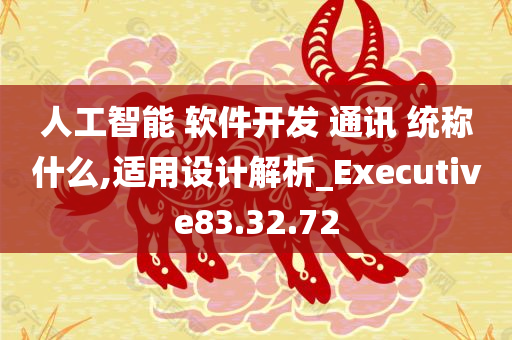 人工智能 软件开发 通讯 统称什么,适用设计解析_Executive83.32.72