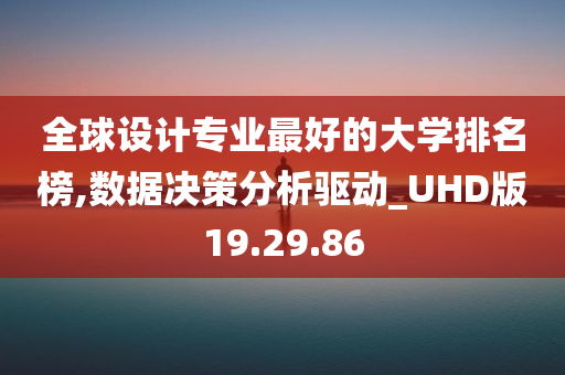 全球设计专业最好的大学排名榜,数据决策分析驱动_UHD版19.29.86