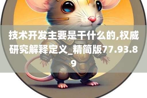 技术开发主要是干什么的,权威研究解释定义_精简版77.93.89