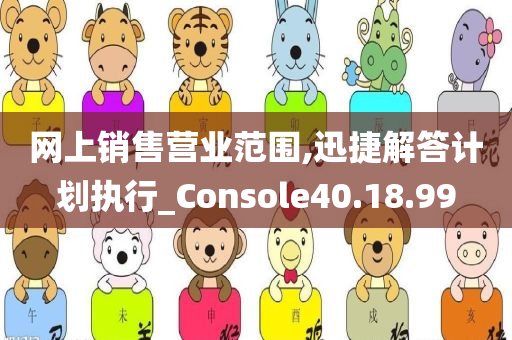 网上销售营业范围,迅捷解答计划执行_Console40.18.99