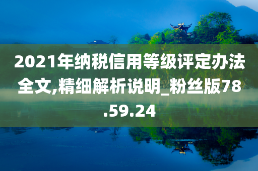 2021年纳税信用等级评定办法全文,精细解析说明_粉丝版78.59.24