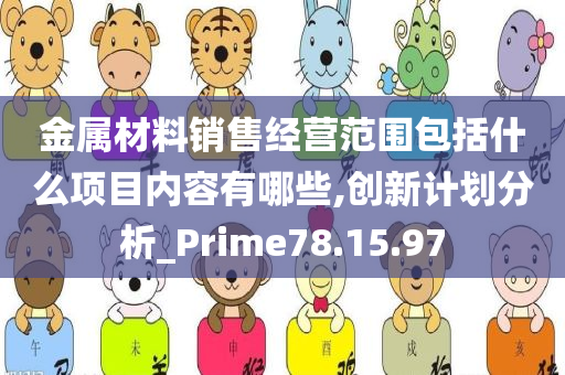 金属材料销售经营范围包括什么项目内容有哪些,创新计划分析_Prime78.15.97