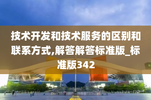 技术开发和技术服务的区别和联系方式,解答解答标准版_标准版342