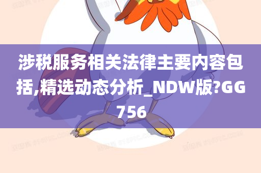 涉税服务相关法律主要内容包括,精选动态分析_NDW版?GG756