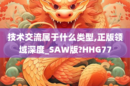 技术交流属于什么类型,正版领域深度_SAW版?HHG77