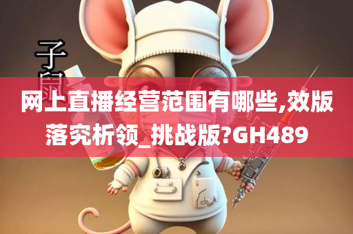 网上直播经营范围有哪些,效版落究析领_挑战版?GH489