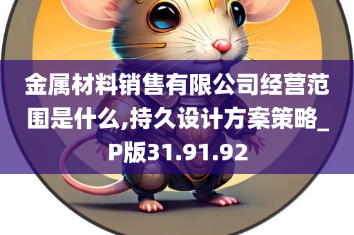 金属材料销售有限公司经营范围是什么,持久设计方案策略_P版31.91.92