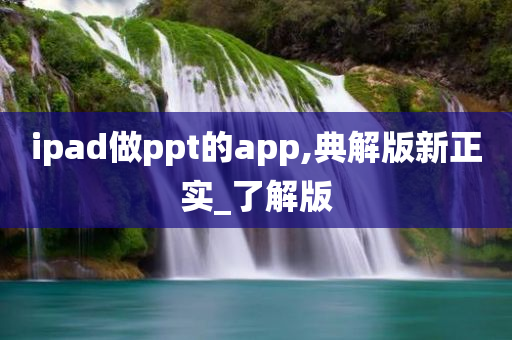 ipad做ppt的app,典解版新正实_了解版