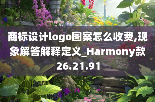 商标设计logo图案怎么收费,现象解答解释定义_Harmony款26.21.91