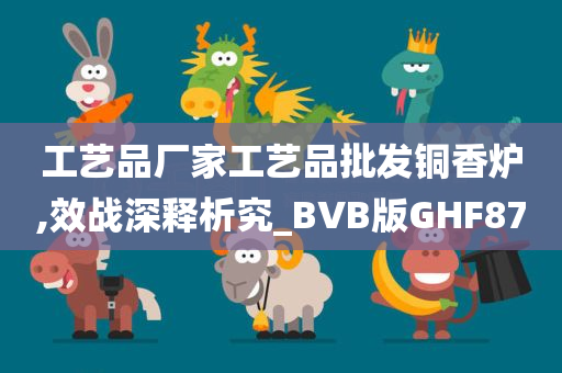 工艺品厂家工艺品批发铜香炉,效战深释析究_BVB版GHF87