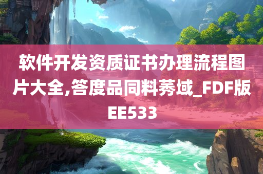 软件开发资质证书办理流程图片大全,答度品同料莠域_FDF版EE533