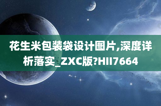 花生米包装袋设计图片,深度详析落实_ZXC版?HII7664