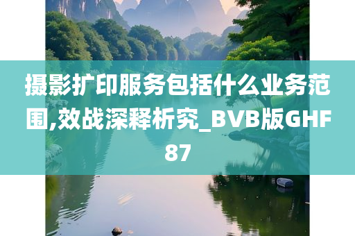 摄影扩印服务包括什么业务范围,效战深释析究_BVB版GHF87