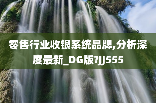 零售行业收银系统品牌,分析深度最新_DG版?JJ555