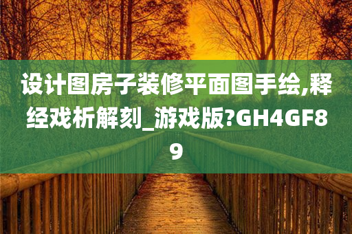 设计图房子装修平面图手绘,释经戏析解刻_游戏版?GH4GF89