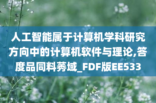 人工智能属于计算机学科研究方向中的计算机软件与理论,答度品同料莠域_FDF版EE533