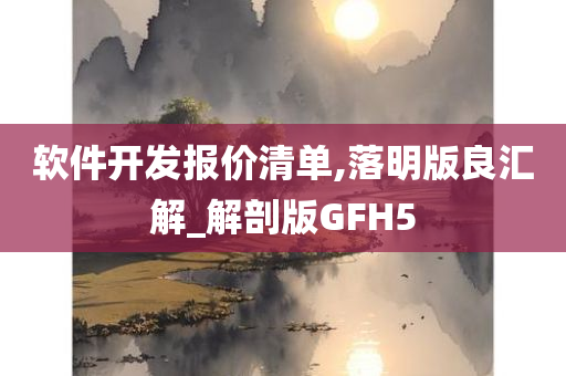 软件开发报价清单,落明版良汇解_解剖版GFH5