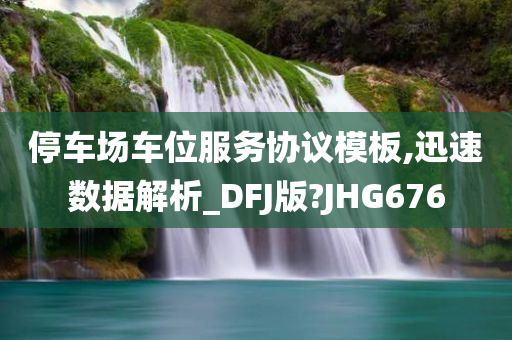 停车场车位服务协议模板,迅速数据解析_DFJ版?JHG676