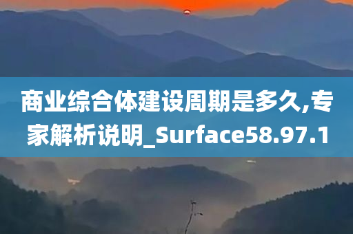 商业综合体建设周期是多久,专家解析说明_Surface58.97.10