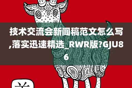 技术交流会新闻稿范文怎么写,落实迅速精选_RWR版?GJU86