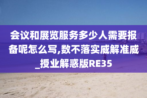 会议和展览服务多少人需要报备呢怎么写,数不落实威解准威_授业解惑版RE35