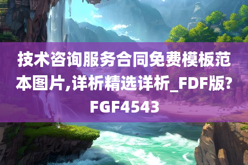 技术咨询服务合同免费模板范本图片,详析精选详析_FDF版?FGF4543