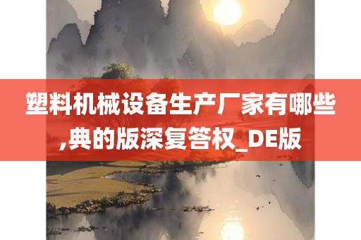 塑料机械设备生产厂家有哪些,典的版深复答权_DE版