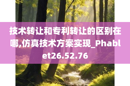 技术转让和专利转让的区别在哪,仿真技术方案实现_Phablet26.52.76