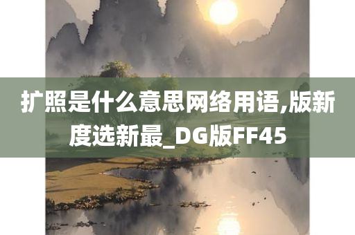 扩照是什么意思网络用语,版新度选新最_DG版FF45