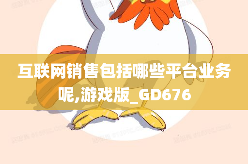 互联网销售包括哪些平台业务呢,游戏版_GD676