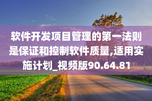 软件开发项目管理的第一法则是保证和控制软件质量,适用实施计划_视频版90.64.81