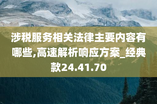 涉税服务相关法律主要内容有哪些,高速解析响应方案_经典款24.41.70