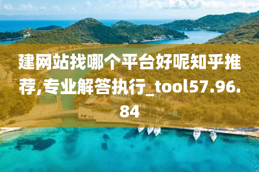 建网站找哪个平台好呢知乎推荐,专业解答执行_tool57.96.84