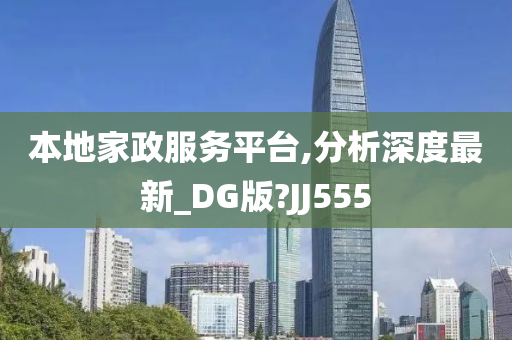 本地家政服务平台,分析深度最新_DG版?JJ555