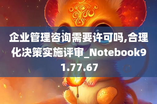 企业管理咨询需要许可吗,合理化决策实施评审_Notebook91.77.67