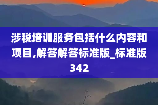 涉税培训服务包括什么内容和项目,解答解答标准版_标准版342