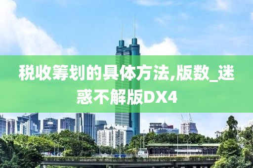 税收筹划的具体方法,版数_迷惑不解版DX4