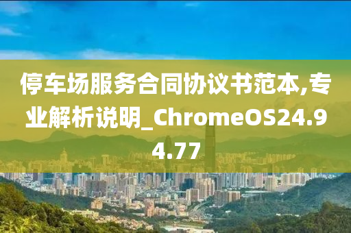 停车场服务合同协议书范本,专业解析说明_ChromeOS24.94.77