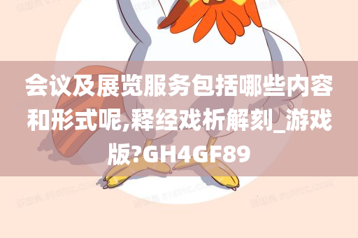 会议及展览服务包括哪些内容和形式呢,释经戏析解刻_游戏版?GH4GF89