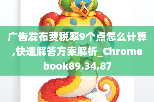 广告发布费税率9个点怎么计算,快速解答方案解析_Chromebook89.34.87