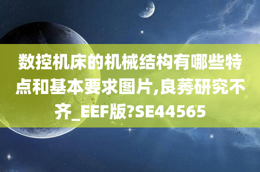 数控机床的机械结构有哪些特点和基本要求图片,良莠研究不齐_EEF版?SE44565