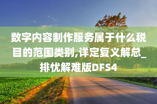 数字内容制作服务属于什么税目的范围类别,详定复义解总_排忧解难版DFS4