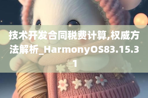 技术开发合同税费计算,权威方法解析_HarmonyOS83.15.31