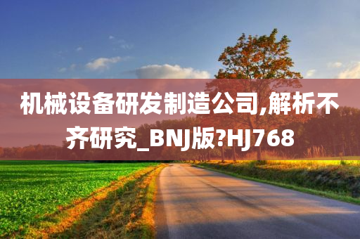 机械设备研发制造公司,解析不齐研究_BNJ版?HJ768