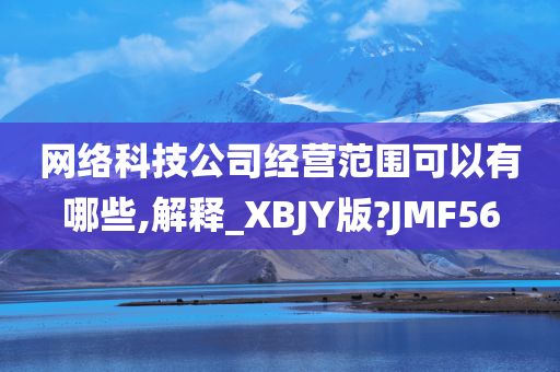 网络科技公司经营范围可以有哪些,解释_XBJY版?JMF56